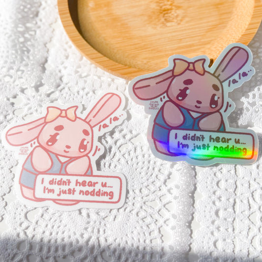 I Didn't Hear You I Am Just Nodding Die Cut Sticker (Full Holo/White Matte)